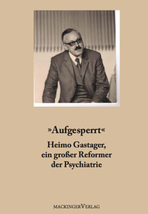 Aufgesperrt" - Heimo Gastager, ein großer Reformer der Psychiatrie - Buch von Susanne Gastager